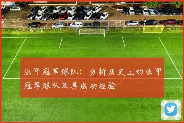 法甲冠军球队:分析历史上的法甲冠军球队及其成功经验